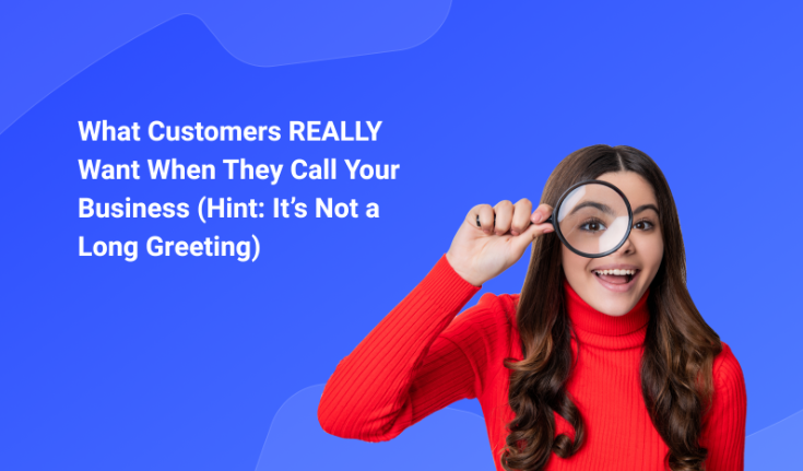 What Customers REALLY Want When They Call Your Business (Hint: It’s Not a Long Greeting)